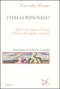 L' Italia rinunzia? 1944: il Meridione e il Paese di fronte alla grande catastrofe - Corrado Alvaro - copertina