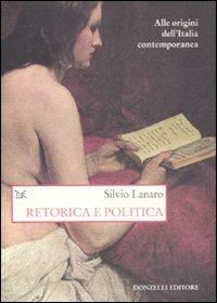 Retorica e politica. Alle origini dell'Italia contemporanea - Silvio Lanaro - copertina