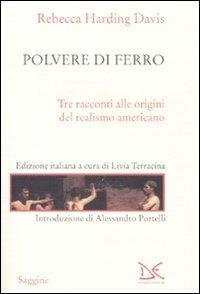 Polvere di ferro. Tre racconti alle origini del realismo americano - Rebecca Harding Davis - copertina