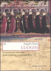 Luoghi. La produzione di località in età moderna e contemporanea - Angelo Torre - copertina