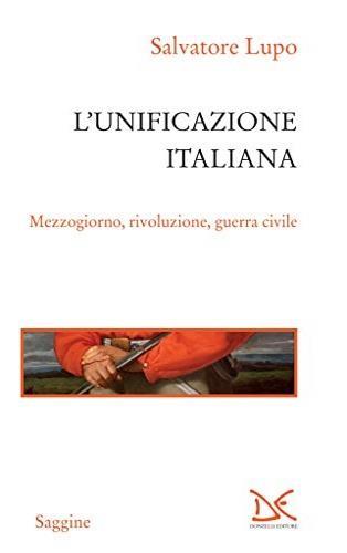 L' unificazione italiana. Mezzogiorno, rivoluzione, guerra civile - Salvatore Lupo - 2