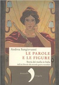 Le parole e le figure. Storia dei media in Italia dall'età liberale alla Seconda guerra mondiale - Andrea Sangiovanni - copertina