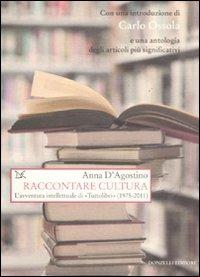 Raccontare cultura. L'avventura intellettuale di «Tuttolibri» (1975-2011) - Anna D'Agostino - copertina