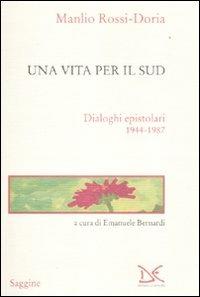 Una vita per il Sud. Dialoghi epistolari 1944-1987 - Manlio Rossi Doria - copertina