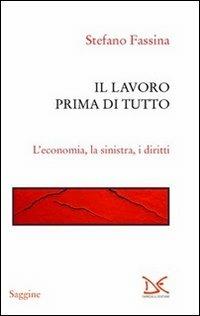 Il lavoro prima di tutto. L'economia, la sinistra, i diritti - Stefano Fassina - copertina