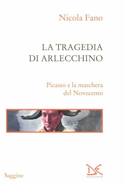 La tragedia di Arlecchino. Picasso e la maschera del Novecento - Nicola Fano - copertina