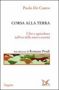 Corsa alla terra. Cibo e agricoltura nell'era della nuova scarsità - Paolo De Castro - copertina