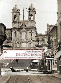 Libro Dentro Roma. Storia del trasporto pubblico nella capitale (1900-1945) Grazia Pagnotta