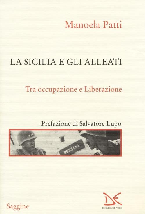 La Sicilia e gli alleati. Tra occupazione e Liberazione - Manoela Patti - copertina