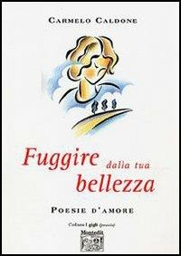 Fuggire dalla tua bellezza - Carmelo Caldone - copertina