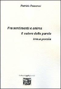 Fra sentimenti e anima. Il valore delle parole trova poesia - Patrizio Polverosi - copertina