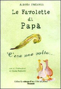 Le favolette di papà. C'era una volta.... Ediz. illustrata - Alberto Praticelli - copertina