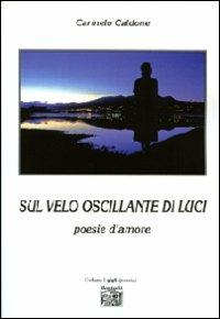 Sul velo oscillante di luci. Poesie d'amore - Carmelo Caldone - copertina