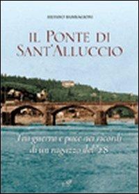 Il ponte di Sant'Alluccio. Tre guerra e pace nei ricordi di un ragazzo del '28 - Silvano Bambagioni - copertina