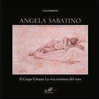 Angela Sabatino. Il corpo umano la viva tensione del vero - copertina