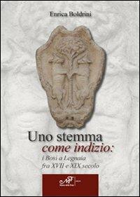 Uno stemma come indizio: i Bosi a Legnaia fra XVII e XIX secolo - Enrica Boldrini - copertina
