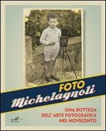 Foto Michelagnoli. Una bottega dell'arte fotografica nel novecento