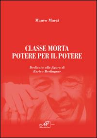 Classe morta. Potere per il potere. Dedicato alla figura di Enrico Berlinguer - Mauro Marzi - copertina