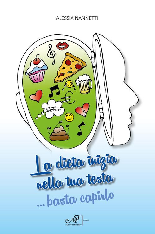 La dieta inizia nella tua testa... Basta capirlo - Alessia Nannetti - copertina