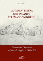 La «Mala» Pietra che incantò Telemaco Signorini. Pietramala e l'Appennino nei diari di viaggio tra '700 e '800. Ediz. bilingue