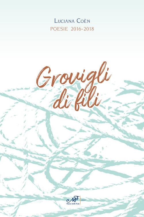 Grovigli di fili. Poesie 2016-2018 - Luciana Coèn - copertina