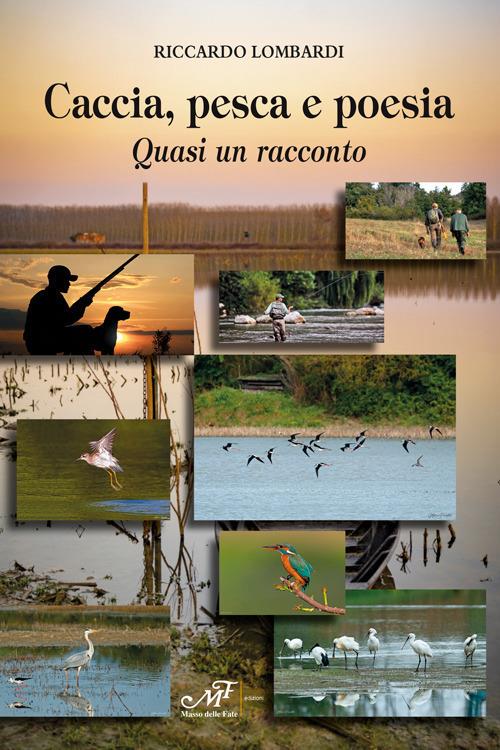 Caccia, pesca e poesia. Quasi un racconto - Riccardo Lombardi - copertina