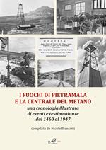 I fuochi di Pietramala e la centrale del metano. Una cronologia illustrata di eventi e testimonianze dal 1460 al 1947
