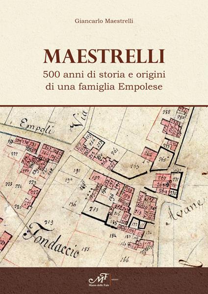 Maestrelli. 500 anni di storia e origini di una famiglia Empolese - Giancarlo Maestrelli - copertina