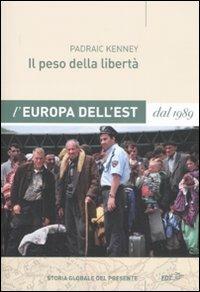 Il peso della libertà. L'Europa dell'Est dal 1989 - Padraic Kenney - copertina