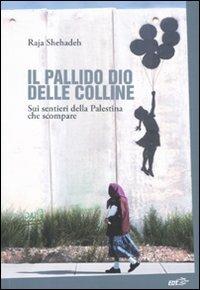 Il pallido dio delle colline. Sui sentieri della Palestina che scompare - Raja Shehadeh - copertina
