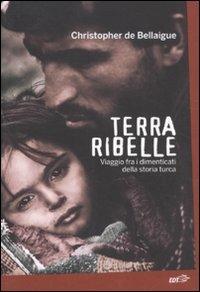 Terra ribelle. Viaggio fra i dimenticati della storia turca - Christopher de Bellaigue - copertina