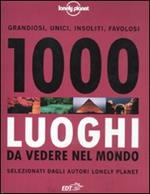 1000 luoghi da vedere nel mondo. Ediz. illustrata