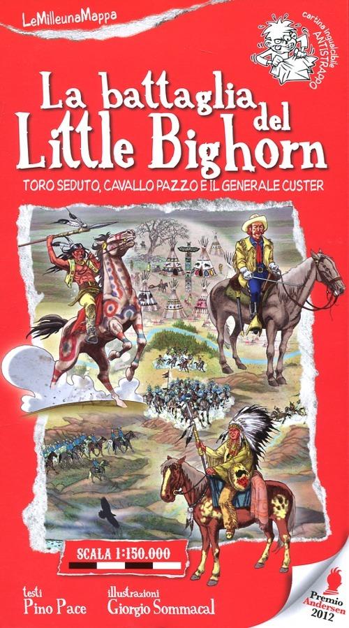 La battaglia del Little Bighorn. Toro Seduto, Cavallo Pazzo e il generale Custer - Pino Pace,Giorgio Sommacal - copertina