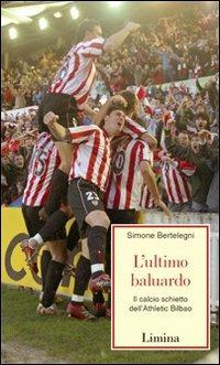 L'ultimo baluardo. Il calcio schietto dell'Athletic Bilbao - Simone Bertelegni - copertina