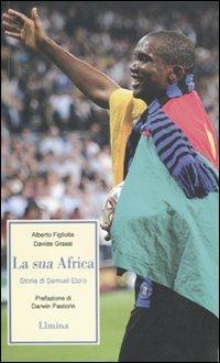 La sua Africa. Storia di Samuel Eto'o - Alberto Figliolia,Davide Grassi - copertina