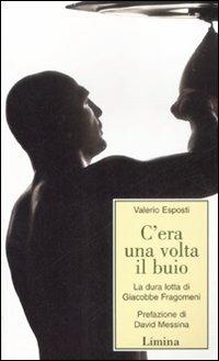 C'era una volta il buio. La dura lotta di Giacobbe Fragomeni - Valerio Esposti - copertina