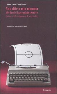 Non dite a mia mamma che faccio il giornalista sportivo (lei mi crede scippatore di vecchiette) - Gian Paolo Ormezzano - copertina