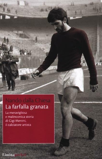 La farfalla granata. La meravigliosa e malinconica storia di Gigi Meroni il calciatore artista - Nando Dalla Chiesa - copertina