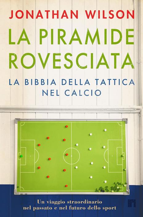 La piramide rovesciata. La bibbia della tattica nel calcio. Un viaggio straordinario nel passato e nel futuro dello sport - Jonathan Wilson - copertina