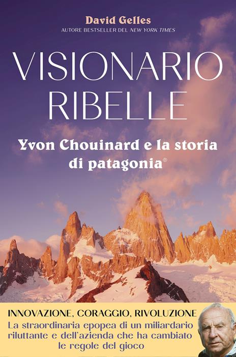Visionario ribelle. Yvon Chouinard e la storia di Patagonia - David Gelles - copertina