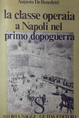 La classe operaia a Napoli nel primo dopoguerra - Augusto De Benedetti - copertina