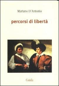 Percorsi di libertà. Esperienze di uno scugnizzo napoletano divenuto professore - Mariano D'Antonio - copertina