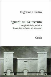 Sguardi sul Settecento. Le ragioni della politica tra antico regime e rivoluzione - Eugenio Di Rienzo - copertina