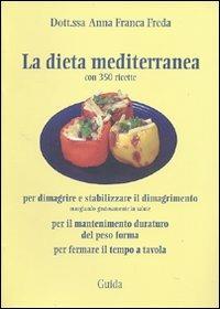 La dieta mediterranea. (Con 350 ricette) per dimagrire e stabilizzare il dimagrimento, per il mantenimento duraturo del peso forma, per fermare il tempo a tavola - Anna Franca Freda - copertina