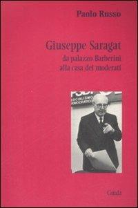 Giuseppe Saragat. Da palazzo Barberini alla casa dei moderati - Paolo Russo,Gerardo Picardo - copertina