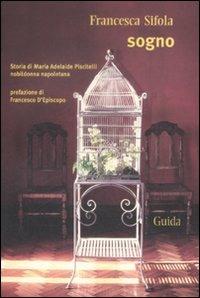 Sogno. Storia di Maria Adelaide Piscitelli nobildonna napoletana - Francesca Sifola - copertina