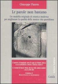 Le parole non bastano. Un modello originale di retorica moderna per migliorare la qualità della nostra vita - Giuseppe Pasero - copertina