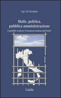 Mafie, politica, pubblica amministrazione. È possibile sradicare il fenomeno mafioso dall'Italia? - Ugo Di Girolamo - copertina