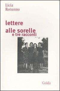 Lettere alle sorelle e tre racconti - Licia Rotunno - copertina