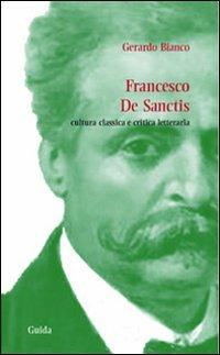Francesco De Sanctis. Cultura classica e critica letteraria - Gerardo Bianco - copertina